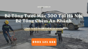 Bê Tông Tươi Mác 300 Tại Hà Nội - Bê Tông Chèm An Khánh