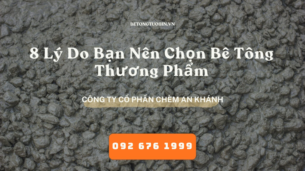 8 Lý Do Bạn Nên Chọn Bê Tông Thương Phẩm - Bê Tông Tươi Hà Nội