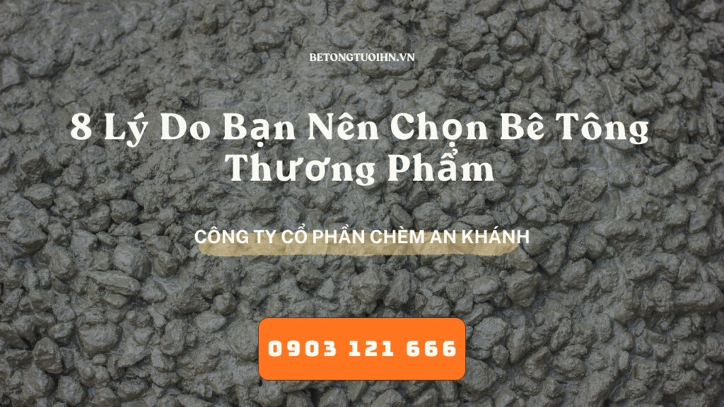 8 Lý Do Bạn Nên Chọn Bê Tông Thương Phẩm - Bê Tông Tươi Hà Nội