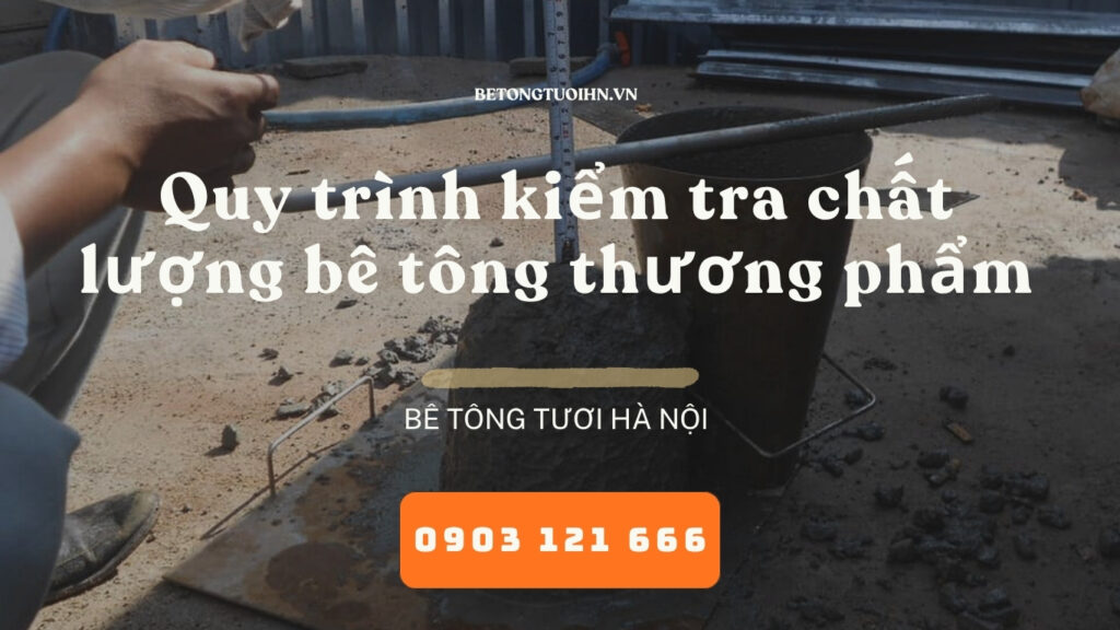 Quy trình kiểm tra chất lượng bê tông thương phẩm, bê tông tươi Hà Nội, Bê tông chèm An Khánh