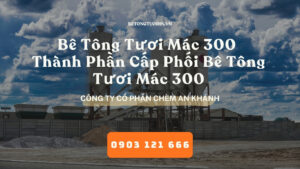 Bê Tông Tươi Mác 300 - Thành Phần Cấp Phối Bê Tông Tươi Mác 300 - Bê Tông Tươi Hà Nội