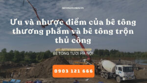 Ưu và nhược điểm của bê tông thương phẩm và bê tông trộn thủ công, bê tông tươi hà nội, bê tông chèm an khánh