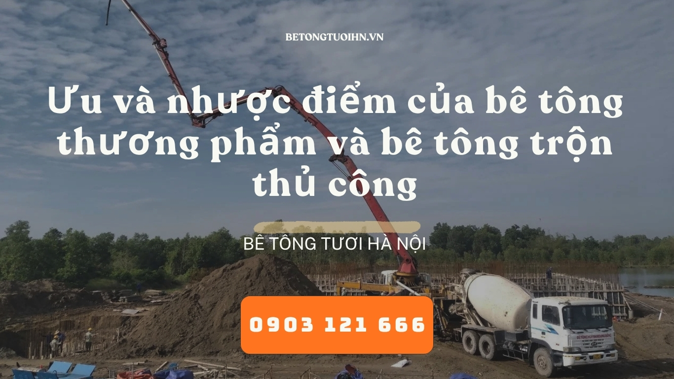 Ưu và nhược điểm của bê tông thương phẩm và bê tông trộn thủ công, bê tông tươi hà nội, bê tông chèm an khánh
