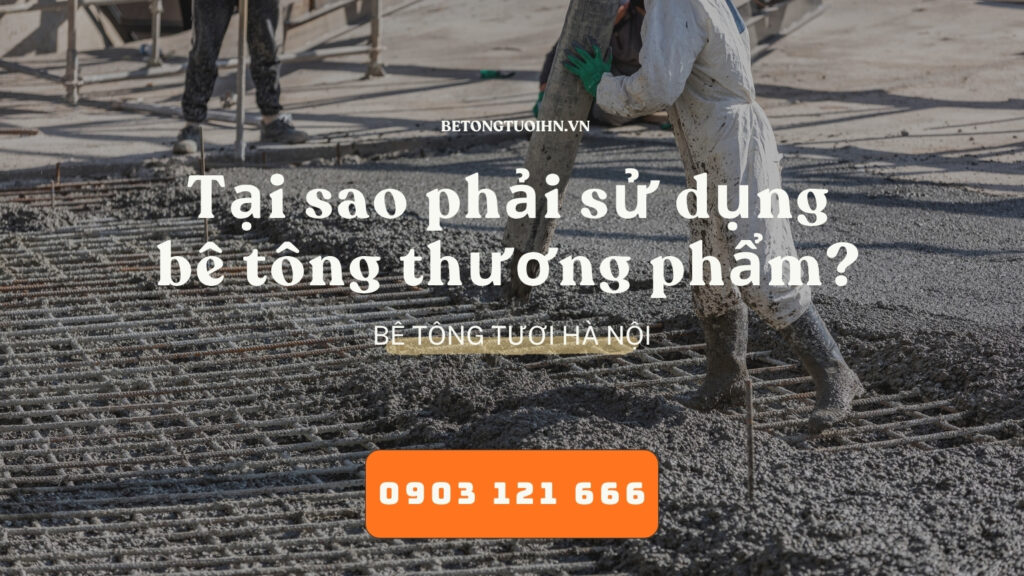 Tại sao phải sử dụng bê tông thương phẩm? bê tông chèm an khánh, bê tông tươi hà nội