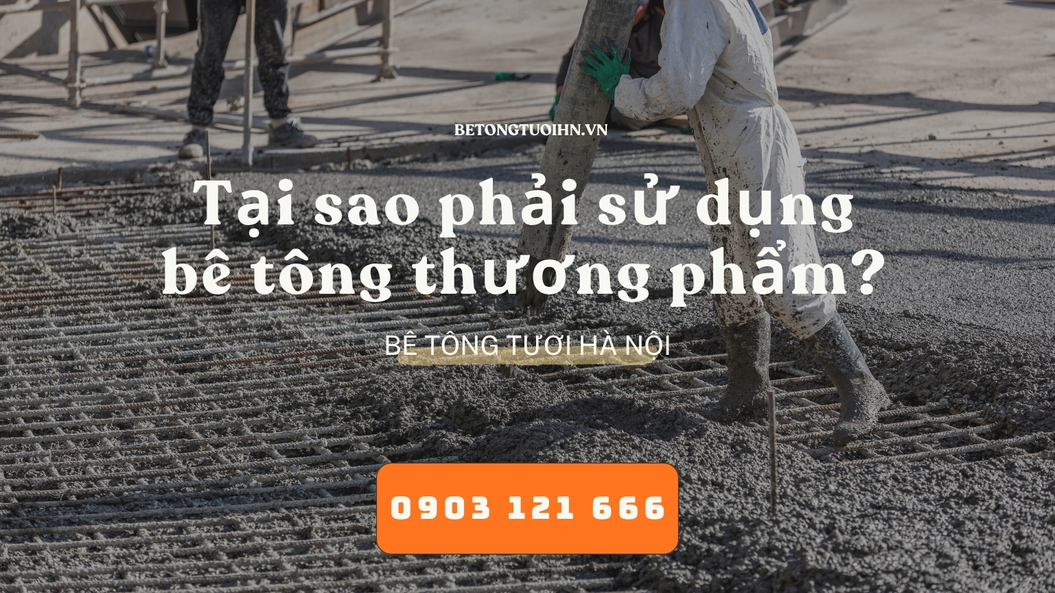 Tại sao phải sử dụng bê tông thương phẩm? bê tông chèm an khánh, bê tông tươi hà nội