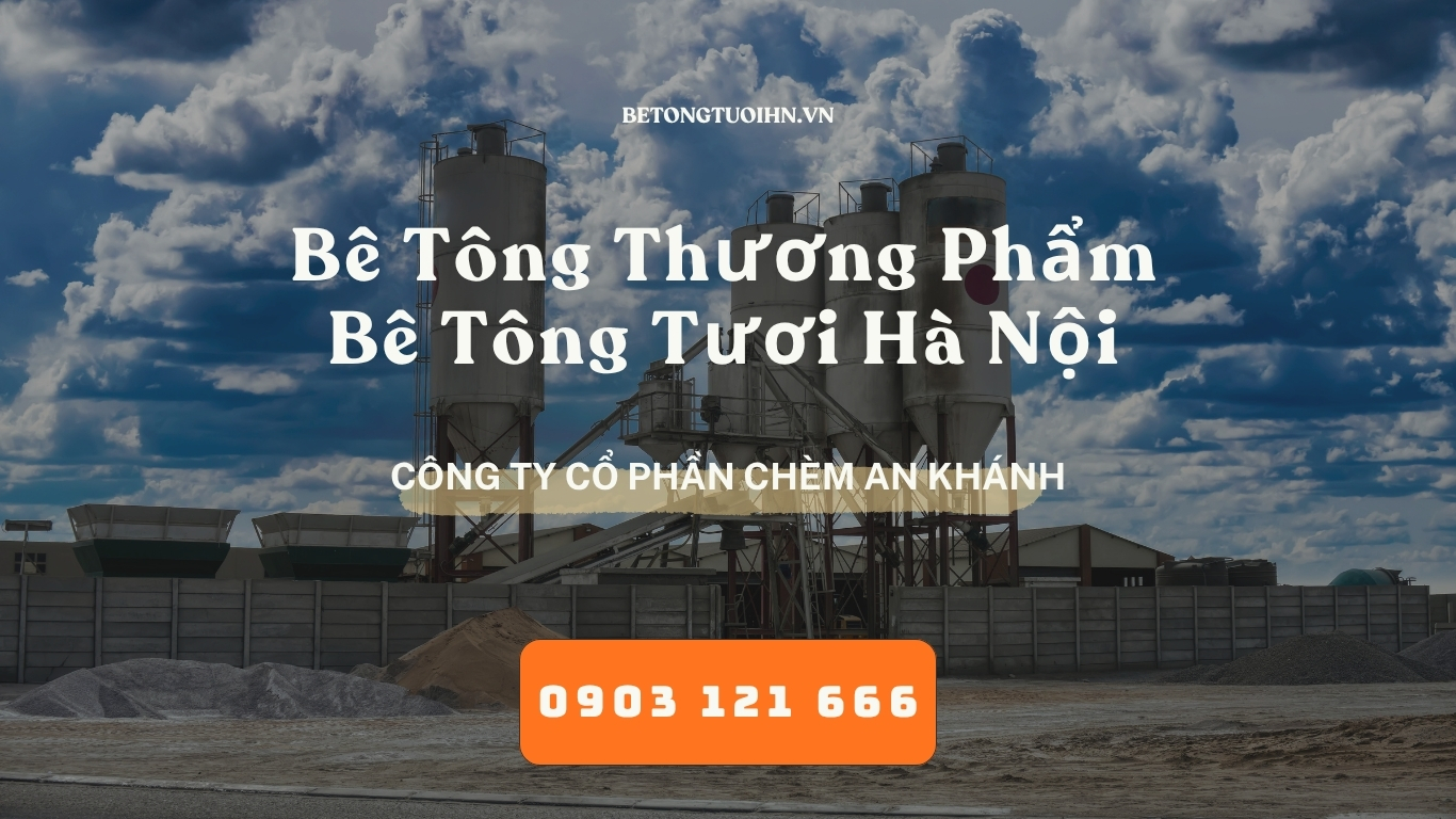 Bê Tông Thương Phẩm - Bê Tông chèm An Khánh - Bê Tông Tươi Hà Nội