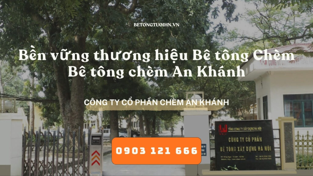 Bền vững thương hiệu Bê tông Chèm - Bê tông chèm An Khánh, Bê tông thương phẩm, Bê tông tươi Hà Nội